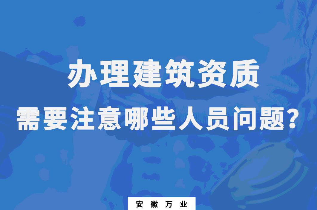 辦理建筑資質(zhì)，需要注意哪些人員問題
