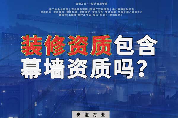 合肥辦理裝飾裝修資質包含幕墻資質嗎？