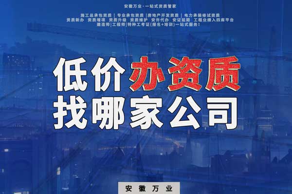 合肥低價辦理資質，為何選擇安徽萬業(yè)？